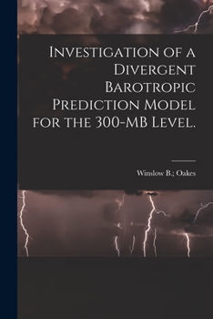 Paperback Investigation of a Divergent Barotropic Prediction Model for the 300-MB Level. Book
