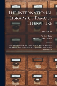 Paperback The International Library of Famous Literature: Selections From the World's Great Writers, Ancient, Mediaeval, and Modern, With Biographical and Expla Book