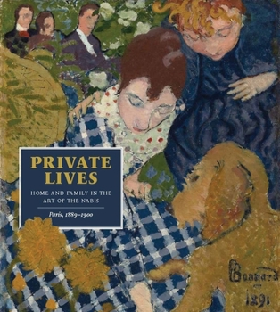 Hardcover Private Lives: Home and Family in the Art of the Nabis, Paris, 1889-1900 Book