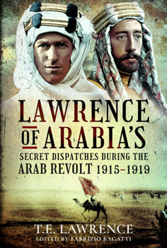 Hardcover Lawrence of Arabia's Secret Dispatches During the Arab Revolt, 1915-1919 Book