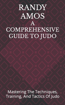 Paperback A Comprehensive Guide to Judo: Mastering The Techniques, Training, And Tactics Of Judo Book