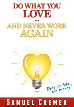 Paperback Do What You Love - And Never Work Again!: Dare to take the money! Book