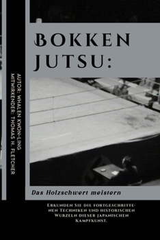 Bokken Jutsu: Das Holzschwert meistern: Erkunden Sie die fortgeschrittenen Techniken und historischen Wurzeln dieser japanischen Kampfkunst. (Die ... und leicht verständlich) (German Edition)
