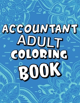 Paperback Accountant Adult Coloring Book: Humorous, Relatable Adult Coloring Book With Accountant Problems Perfect Gift For Accountants For Stress Relief & Rela Book