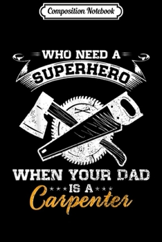 Paperback Composition Notebook: Who Need A Superhero When Your Dad Is A Carpenter Funny Gift Journal/Notebook Blank Lined Ruled 6x9 100 Pages Book