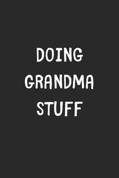 Paperback Doing Grandma Stuff: Lined Journal, 120 Pages, 6 x 9, Funny Grandma Gift Idea, Black Matte Finish (Doing Grandma Stuff Journal) Book