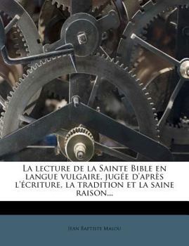 Paperback La lecture de la Sainte Bible en langue vulgaire, jugée d'après l'écriture, la tradition et la saine raison... [French] Book