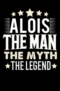 Notizbuch: Alois The Man The Myth The Legend (120 Blankoseiten als u.a. Tagebuch, Reisetagebuch für Vater, Ehemann, Freund, Kumpe, Bruder, Onkel und mehr) (German Edition)