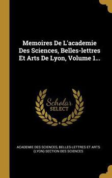 Hardcover Memoires De L'academie Des Sciences, Belles-lettres Et Arts De Lyon, Volume 1... [French] Book