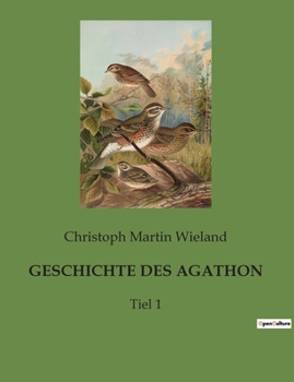 Geschichte Des Agathon, Erster Theil; Nebst Der Biographie Wieland's (Wieland's Werke, Vol. 1)