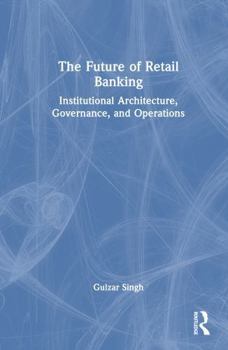 The Future of Retail Banking: Institutional Architecture, Governance, and Operations