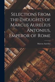 Paperback Selections From the Thoughts of Marcus Aurelius Antonius, Emperor of Rome Book