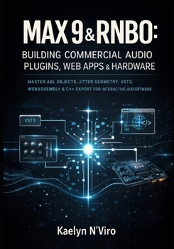 Paperback Max 9 & Rnbo: Building Commercial Audio Plugins, Web Apps & Hardware: Master Abl Objects, Jitter Geometry, Vst3, Webassembly & C++ Export for Interact Book