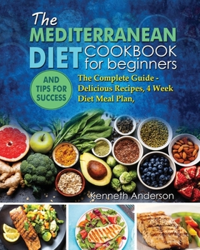 Paperback The Mediterranean Diet for Beginners: The Complete Guide - Delicious Recipes, 4 Week Diet Meal Plan, and Tips for Success Book