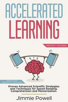 Paperback Accelerated Learning: Proven Advanced Scientific Strategies and Techniques for Speed Reading, Comprehension and Memorization. Watch Your Pro Book