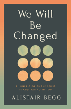 We Will Be Changed: 9 Inner Glories the Spirit Is Cultivating in You