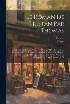 Paperback Le Roman De Tristan Par Thomas: Introduction: 1.Ptie. Le Poème De Thomas. 2.Ptie. Les Sourcee De Thomas Et Du Rapport De Son Poème Aux Autres Formes D Book