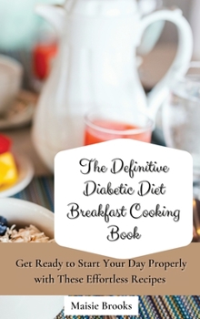 Hardcover The Definitive Diabetic Diet Breakfast Cooking Book: Get Ready to Start Your Day Properly with These Effortless Recipes Book