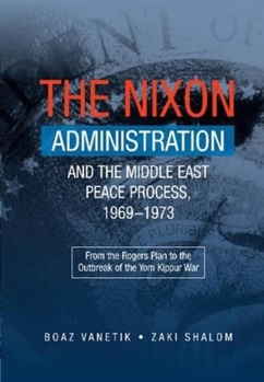 Paperback The Nixon Administration and the Middle East Peace Process, 1969-1973: From the Rogers Plan to the Outbreak of the Yom Kippur War Book