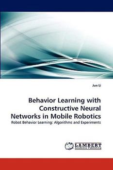 Paperback Behavior Learning with Constructive Neural Networks in Mobile Robotics Book