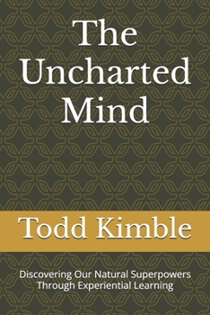 Paperback The Uncharted Mind: Discovering Our Natural Superpowers Through Experiential Learning Book