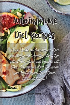 Autoimmune Diet Recipes: Quick Guide to Autoimmune Diet for Beginners: Healthy Food List with Meal Plans and Recipes with This Autoimmune Diet Cookbook you Will Regain Lost Health