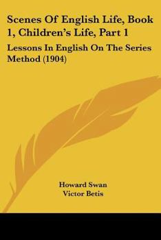 Paperback Scenes Of English Life, Book 1, Children's Life, Part 1: Lessons In English On The Series Method (1904) Book