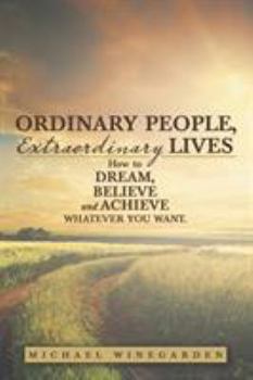 Ordinary People, Extraordinary Lives: How to Dream, Believe and Achieve Whatever You Want.