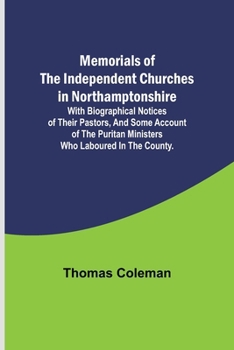 Paperback Memorials of the Independent Churches in Northamptonshire; with biographical notices of their pastors, and some account of the puritan ministers who l Book