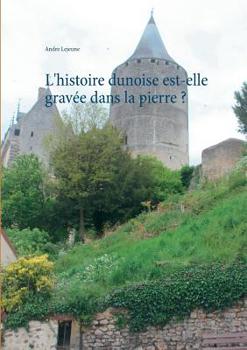 L'histoire dunoise est-elle gravée dans la pierre ? (French Edition)