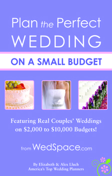 Paperback Plan the Perfect Wedding on a Small Budget: Featuring Real Couples' Weddings on $2,000 to $10,000 Budgets! Book