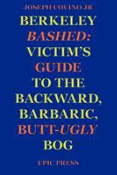 Paperback Berkeley Bashed: Victim's Guide to the Backward, Barbaric, Butt-Ugly Bog Book