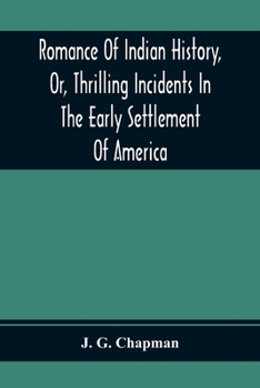 Paperback Romance Of Indian History, Or, Thrilling Incidents In The Early Settlement Of America Book