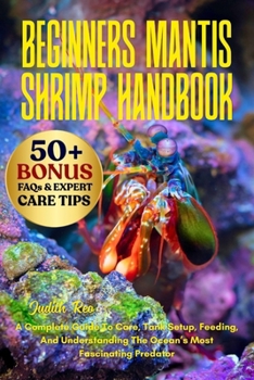 Paperback Beginners Mantis Shrimp Handbook: A Complete Guide To Care, Tank Setup, Feeding, And Understanding The Ocean's Most Fascinating Predator Book