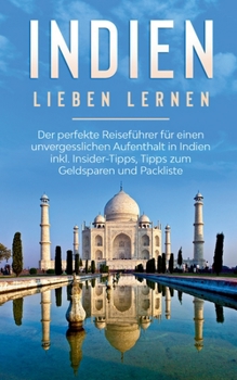 Paperback Indien lieben lernen: Der perfekte Reiseführer für einen unvergesslichen Aufenthalt in Indien inkl. Insider-Tipps, Tipps zum Geldsparen und [German] Book