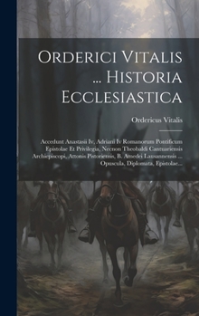 Hardcover Orderici Vitalis ... Historia Ecclesiastica: Accedunt Anastasii Iv, Adriani Iv Romanorum Pontificum Epistolae Et Privilegia, Necnon Theobaldi Cantuari [Latin] Book