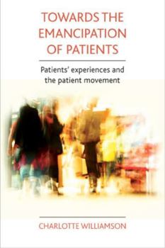 Paperback Towards the Emancipation of Patients: Patients' Experiences and the Patient Movement Book