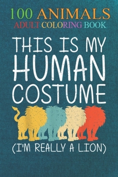 100 Animals: Lion Human Costume Lionet Cub Animal Easy -Ii4pa An Adult Wild Animals Coloring Book with Lions, Elephants, Owls, Hors
