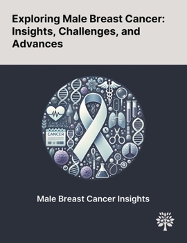 Exploring Male Breast Cancer: Insights, Challenges, and Advances