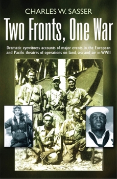 Two Fronts, One War: Dramatic Eyewitness Accounts of Major Events in the European and Pacific Theatres of Operations on Land, Sea and Air in WWII
