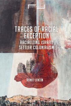 Traces of Racial Exception: Racializing Israeli Settler Colonialism - Book  of the Suspensions: Contemporary Middle Eastern and Islamicate Thought