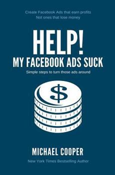 Paperback Help! My Facebook Ads Suck: Simple steps to turn those ads around Book
