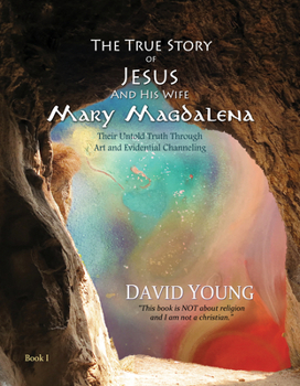 Hardcover The True Story of Jesus and His Wife Mary Magdalena: Their Untold Truth Through Art and Evidential Channeling Book
