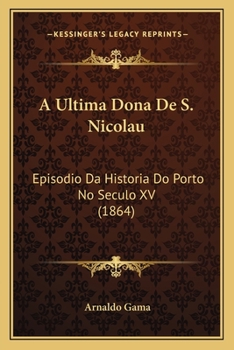 Paperback A Ultima Dona De S. Nicolau: Episodio Da Historia Do Porto No Seculo XV (1864) [Portuguese] Book