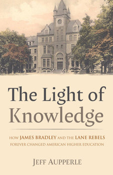 Hardcover The Light of Knowledge: How James Bradley and the Lane Rebels Forever Changed American Higher Education Book