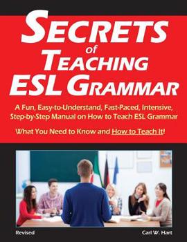 Paperback Secrets of Teaching ESL Grammar: A Fun, Easy-to-Understand, Fast-Paced, Intensive, Step-by-Step Manual on How to Teach ESL Grammar Book