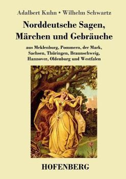 Paperback Norddeutsche Sagen, Märchen und Gebräuche: aus Meklenburg, Pommern, der Mark, Sachsen, Thüringen, Braunschweig, Hannover, Oldenburg und Westfalen [German] Book