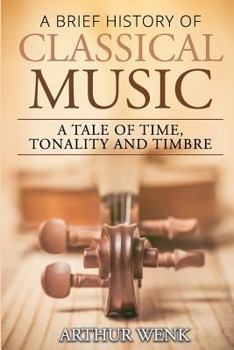 Paperback A Brief History of Classical Music: A Tale of Time, Tonality and Timbre Book