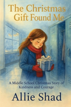 The Christmas Gift Found Me: A Middle School Christmas Story of Kindness and Courage (Holidays Series)