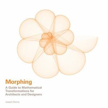 Hardcover Morphing: A Guide to Mathematical Transformations for Architects and Designers Book